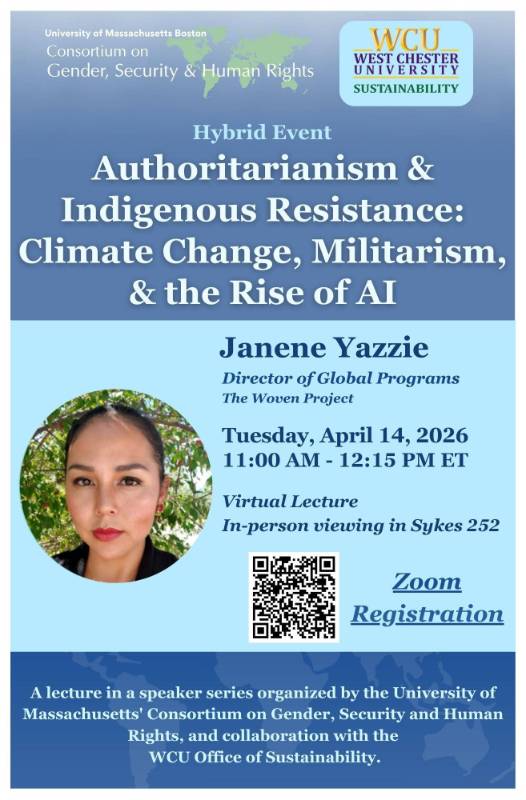 Hybrid Event. Authoritarianism & Indigenous Resisteance: Climate Change, Miliatarism, & the Rise of AI. Janene Yazzie, Director of Global Programs, the Woven Project. Tuesday, April 14, 2026. 11am-12:15pm ET. Virtual lecture with in-person viewing in Sykes 252. A lecture in a speaker series organized by the University of Massachusetts' Consortium on Gender, Security, and Human Rights, and collaboration with the WCU Office of Sustainability. Click for PDF.