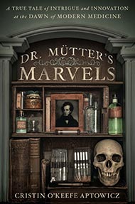 Dr. Mütter's Marvels: A True Tale of Intrigue and Innovation at the Dawn of Modern Medicine book cover