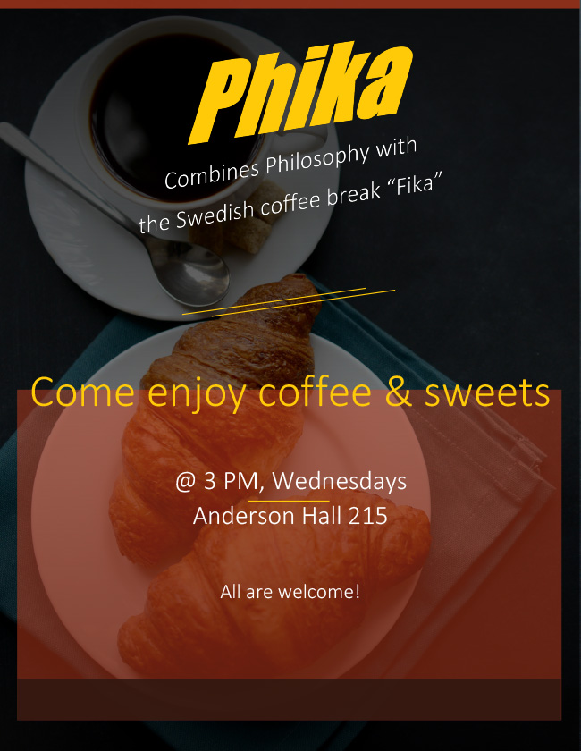 Phika combines Philosophy with the Swedish coffee break 'Fika'. Come enjoy coffee and sweets at 3pm, Wednesdays Anderson Hall 215. All are welcome!