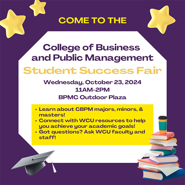 COME TO THECollege of Business and Public Management Student Success FairWednesday, October 23, 2024 11AM-2PMBPMC Outdoor PlazaLearn about CBPM majors, minors, & masters! Connect with WCU resources to help you achieve your academic goals! Got questions? Ask WCU faculty and staff!