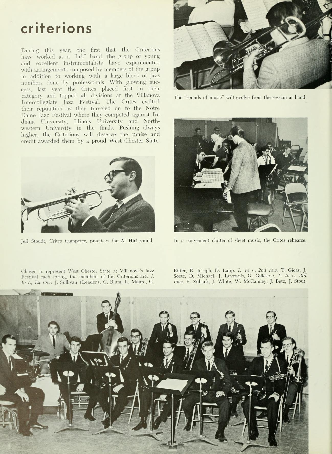criterions During this year, the first that the Criterions love worked as a lab hand, the group of young and excellent instrumentalists have experimented with arrangements composed by members of the group in addition to working with a large block of jazz numbers done by professional. With glowing cess last year the Crites placed find in their category and topped all division at the Villanova Intercollegiate Jazz Festival. The Crites exalted thest reputation as they traveled on to the Notre Dame Jazz Festival where they competed against In diana University, Illinois University and North western University in the finals. Pishing always higher, the Criterions will deserve the praise and credit awarded them by a proud West Chester State. The "onlt of most" will evolve from the session at hand. Jell Stoolt, Crites trumpeter, practices the Al Hit sound In a cornist clatter of sheet mic, the Crites beare Chest West Chedry State Villanova's Ja Festival ich spring the members of the Criterions are 1 to. Sullivan (Leader), CB, L. Ma, G. Ritter, R. Joseph, D. Lapp. I. tor 2nd T. Gi J Soete, D. Michael, J. Levrodis, G. Gillespie, I tor, nd F. Zubuck, J. White, W. McCamley, J. Bets, J. Stout
